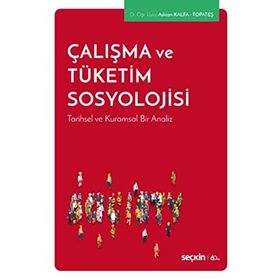 Çalışma ve Tüketim Sosyolojisi - Tarihsel Kuramsal Bir Analiz - Kolektif