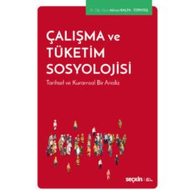 Çalışma ve Tüketim Sosyolojisi - Tarihsel Kuramsal Bir Analiz - Kolektif