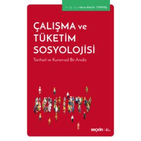 Çalışma ve Tüketim Sosyolojisi - Tarihsel Kuramsal Bir Analiz - Kolektif