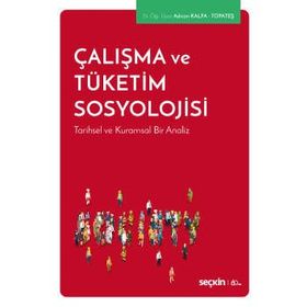 Çalışma ve Tüketim Sosyolojisi - Tarihsel Kuramsal Bir Analiz - Kolektif