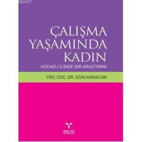 ÇALIŞMA YAŞAMINDA KADIN KOCAELI İLİNDEN BIR ARAŞTIRMA - ESIN KARACAN