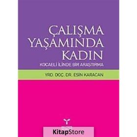 ÇALIŞMA YAŞAMINDA KADIN KOCAELI İLİNDEN BIR ARAŞTIRMA - ESIN KARACAN