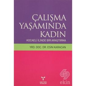 ÇALIŞMA YAŞAMINDA KADIN KOCAELI İLİNDEN BIR ARAŞTIRMA - ESIN KARACAN