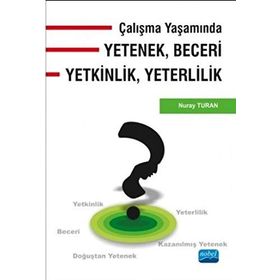 Çalışma Yaşamında Yetenek, Beceri, Yetkinlik, Yeterlilik - Nuray Turan
