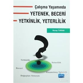 Çalışma Yaşamında Yetenek, Beceri, Yetkinlik, Yeterlilik - Nuray Turan