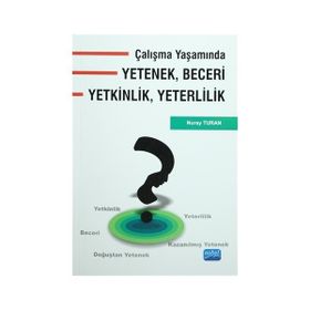 Çalışma Yaşamında Yetenek, Beceri, Yetkinlik, Yeterlilik - Nuray Turan