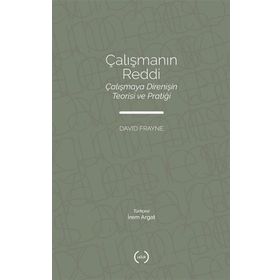 Çalışmanın Reddi Çalışmaya Direnişin Teorisi ve Pratiği - David Frayne - Islık Yayınları