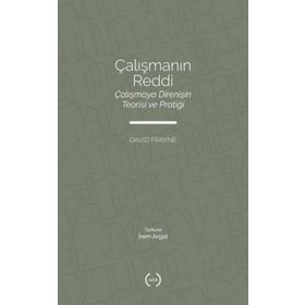 Çalışmanın Reddi Çalışmaya Direnişin Teorisi ve Pratiği - David Frayne - Islık Yayınları