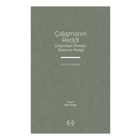 Çalışmanın Reddi Çalışmaya Direnişin Teorisi ve Pratiği - David Frayne - Islık Yayınları