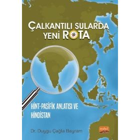 Çalkantılı Sularda Yeni Rota Hint Pasifik Anlatısı ve Hindistan Nobel Bilimsel Eserler