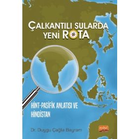 Çalkantılı Sularda Yeni Rota Hint Pasifik Anlatısı ve Hindistan Nobel Bilimsel Eserler