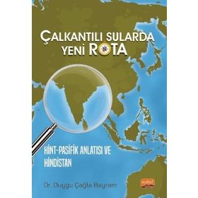 Çalkantılı Sularda Yeni Rota Hint Pasifik Anlatısı ve Hindistan Nobel Bilimsel Eserler