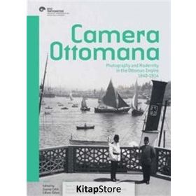 Camera Ottomana - Osmanlı İmparatorluğu’nda Fotoğraf ve Modernite 1840-1914 - Peter Louis Bonfitto Bahattin Öztuncay Frances Terpak Zeynep Çelik Edhem Eldem