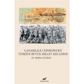 Çanakkale Cephesinden Türkiye Büyük Millet Meclisine - Mithat Atabay