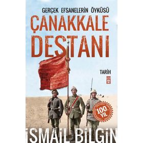 Çanakkale Destanı / Gerçek Efsanalerin Öyküsü - İsmail Bilgin