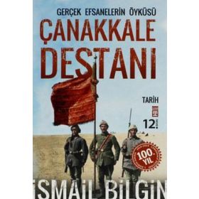 Çanakkale Destanı / Gerçek Efsanalerin Öyküsü - İsmail Bilgin