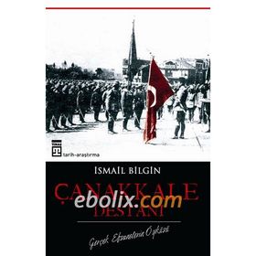 Çanakkale Destanı / Gerçek Efsanalerin Öyküsü - İsmail Bilgin