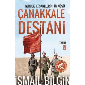 Çanakkale Destanı / Gerçek Efsanalerin Öyküsü - İsmail Bilgin