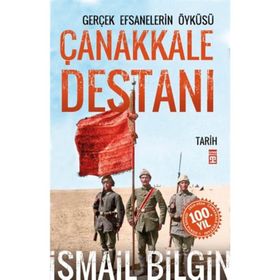 Çanakkale Destanı Gerçek Efsanelerin Öyküsü - İsmail Bilgin