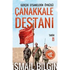 Çanakkale Destanı Gerçek Efsanelerin Öyküsü - İsmail Bilgin