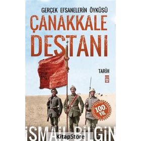 Çanakkale Destanı Gerçek Efsanelerin Öyküsü - İsmail Bilgin