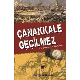 ÇANAKKALE GEÇİLMEZ BIR DESTANIN ÖYKÜSÜ - RECEP ŞÜKRÜ APUHAN