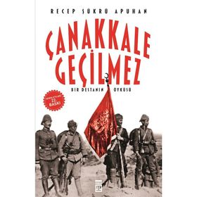 ÇANAKKALE GEÇİLMEZ BIR DESTANIN ÖYKÜSÜ - RECEP ŞÜKRÜ APUHAN