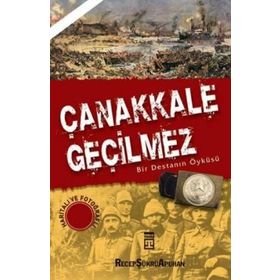 ÇANAKKALE GEÇİLMEZ BIR DESTANIN ÖYKÜSÜ - RECEP ŞÜKRÜ APUHAN