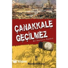 ÇANAKKALE GEÇİLMEZ BIR DESTANIN ÖYKÜSÜ - RECEP ŞÜKRÜ APUHAN
