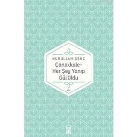 ÇANAKKALE HER ŞEY YANIP GÜL OLDU... - NURULLAH GENÇ