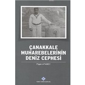 Çanakkale Muharebelerinin Deniz Cephesi - Figen Atabey