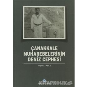 Çanakkale Muharebelerinin Deniz Cephesi - Figen Atabey