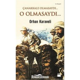 Çanakkale Olmasaydı... O Olmasaydı... - Orhan Karaveli