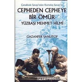 ÇANAKKALE SAVAŞI´NDAN KURTULUŞ SAVAŞI´NA CEPHEDEN CEPHEYE BIR ÖMÜR YÜZBAŞI MEHMET HILMI - GAZANFER SANLITOP