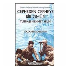 ÇANAKKALE SAVAŞI´NDAN KURTULUŞ SAVAŞI´NA CEPHEDEN CEPHEYE BIR ÖMÜR YÜZBAŞI MEHMET HILMI - GAZANFER SANLITOP