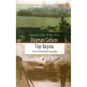 ÇANAKKALE ZAFERI 18 MART 1915 DÜŞMAN GELIYOR TOP BAŞINA - AHMET CEMALEDDIN SARAÇOĞLU