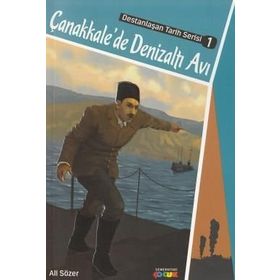 Çanakkale'de Denizaltı Avı / Destanlaşan Tarih Serisi 1 / Ali Sözer