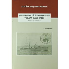 Çanakkale’de İtilaf Donanması’na Vurulan Büyük Darbe (Mayıs 1915 Harekatı) - A. Burak Kandaş