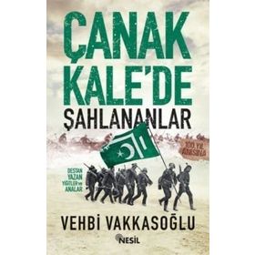 ÇANAKKALE´DE ŞAHLANANLAR DESTAN YAZAN YİĞİTLER VE ANALAR - VEHBI VAKKASOĞLU