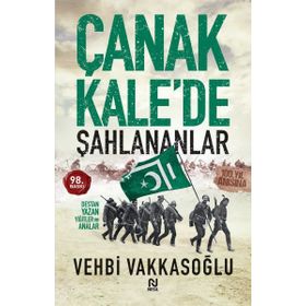 ÇANAKKALE´DE ŞAHLANANLAR DESTAN YAZAN YİĞİTLER VE ANALAR - VEHBI VAKKASOĞLU