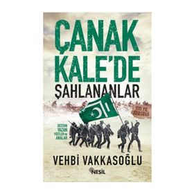 ÇANAKKALE´DE ŞAHLANANLAR DESTAN YAZAN YİĞİTLER VE ANALAR - VEHBI VAKKASOĞLU
