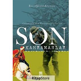 ÇANAKKALE'DEN KURTULUŞ SAVAŞI'NA SON KAHRAMANLAR - RECEP ŞÜKRÜ APUHAN