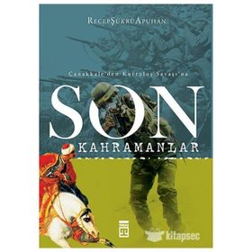 ÇANAKKALE'DEN KURTULUŞ SAVAŞI'NA SON KAHRAMANLAR - RECEP ŞÜKRÜ APUHAN