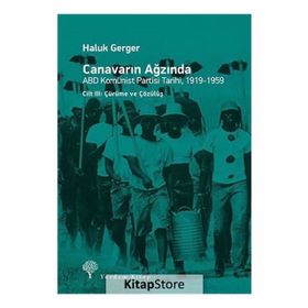 Canavarın Ağzında - ABD Komünist Partisi Tarihi, 1919 - 1959: Cilt 3 - Çürüme ve Çözülüş - Haluk Gerger