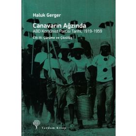 Canavarın Ağzında - ABD Komünist Partisi Tarihi, 1919 - 1959: Cilt 3 - Çürüme ve Çözülüş - Haluk Gerger