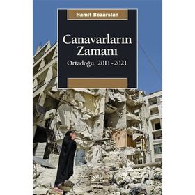 Canavarların Zamanı Ortadoğu 2011-2021 - Hamit Bozarslan