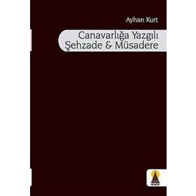 CANAVARLIĞA YAZGILI ŞEHZADE VE MÜSADERE - AYHAN KURT