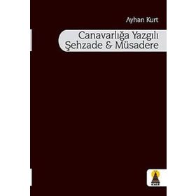 CANAVARLIĞA YAZGILI ŞEHZADE VE MÜSADERE - AYHAN KURT