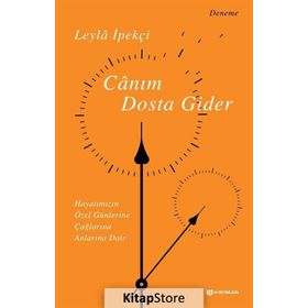 Canım Dosta Gider & Hayatımızın Özen Günlerine, Çağlarına, Anlarına Dair - Leyla İpekçi