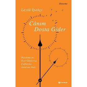Canım Dosta Gider & Hayatımızın Özen Günlerine, Çağlarına, Anlarına Dair - Leyla İpekçi